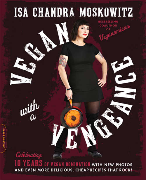 Book cover of Vegan with a Vengeance:10th Anniversary Edition: Over 150 Delicious, Cheap, Animal-Free Recipes That Rock