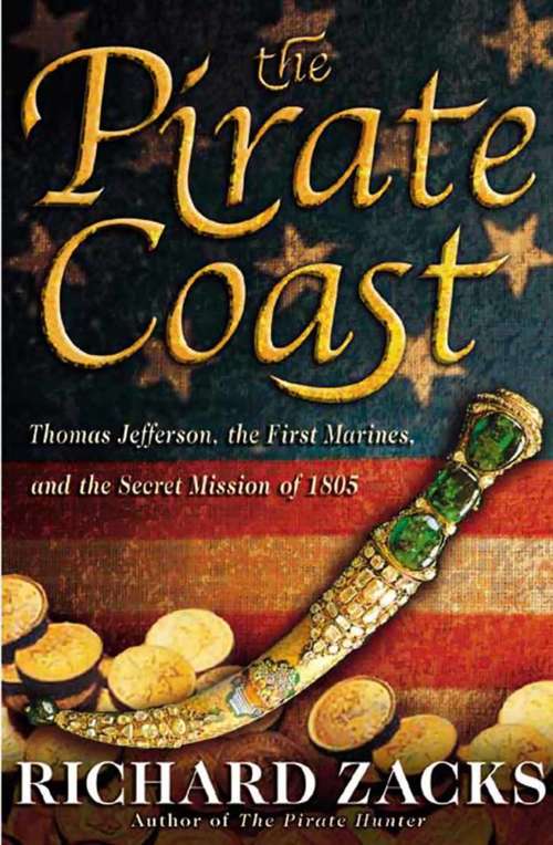 The Pirate Coast: Thomas Jefferson, the First Marines, and the Secret Mission of 1805