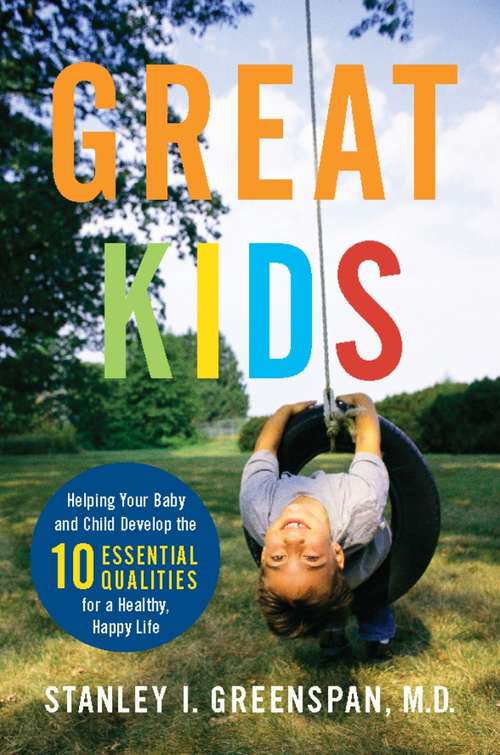 Book cover of Great Kids: Helping Your Baby and Child Develop the 10 Essential Qualities for a Healthy , Happy Life (A Merloyd Lawrence Book)