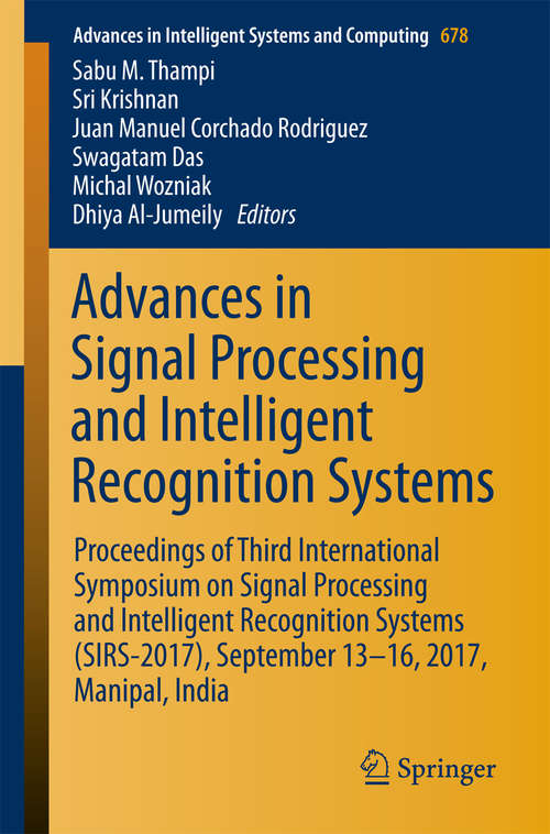 Advances in Signal Processing and Intelligent Recognition Systems: Proceedings of Third International Symposium on Signal Processing and Intelligent Recognition Systems (SIRS-2017), September 13-16, 2017, Manipal, India (Advances in Intelligent Systems and Computing #678)