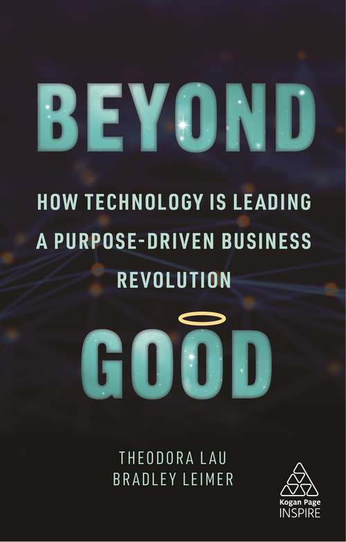 Beyond Good: How Technology is Leading a Purpose-driven Business Revolution (Kogan Page Inspire)