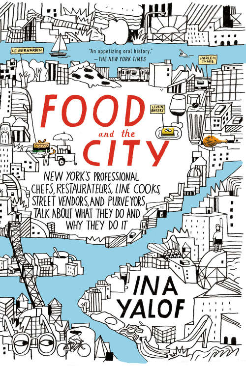 Book cover of Food and the City: New York's Professional Chefs, Restaurateurs, Line Cooks, Street Vendors, and Purveyors Talk About What They Do and Why They Do It