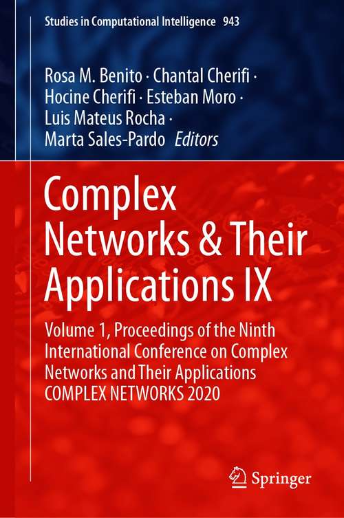 Complex Networks & Their Applications IX: Volume 1, Proceedings of the Ninth International Conference on Complex Networks and Their Applications COMPLEX NETWORKS 2020 (Studies in Computational Intelligence #943)