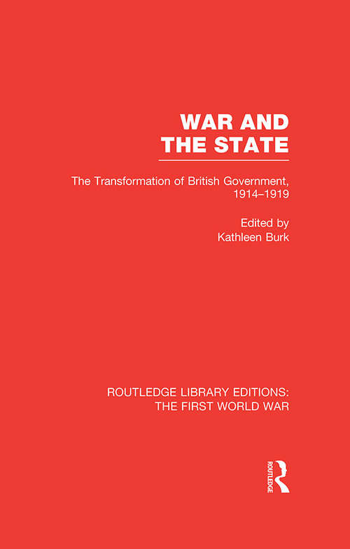 Book cover of War and the State: The Transformation of British Government, 1914-1919 (Routledge Library Editions: The First World War)