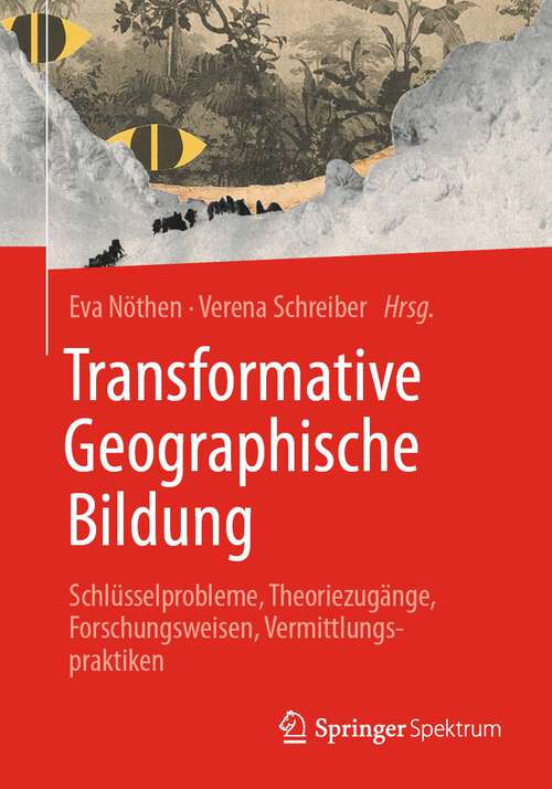 Book cover of Transformative Geographische Bildung: Schlüsselprobleme, Theoriezugänge, Forschungsweisen, Vermittlungspraktiken (1. Aufl. 2023)