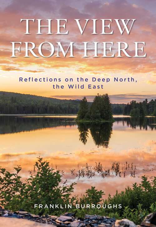 Book cover of View from Here: Reflections on the Deep North, the Wild East
