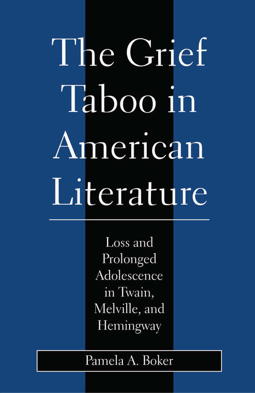 Grief Taboo in American Literature: Loss and Prolonged Adolescence in Twain, Melville, and Hemingway