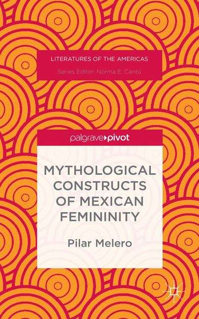 Book cover of Mythological Constructs of Mexican Femininity