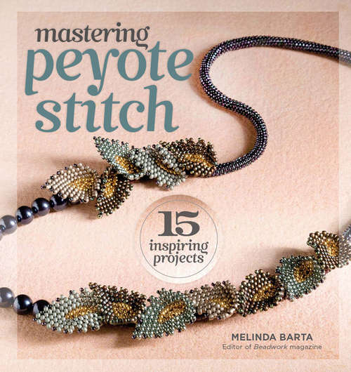 Book cover of Mastering Peyote Stitch: 15 Inspiring Projects