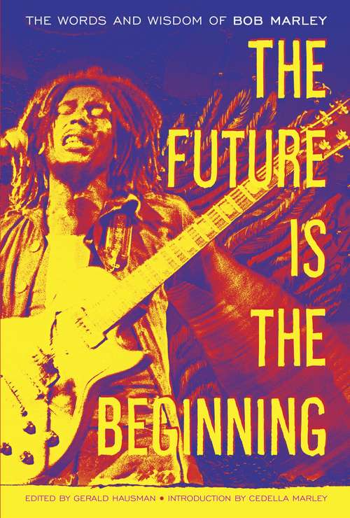The Future Is the Beginning: The Words and Wisdom of Bob Marley