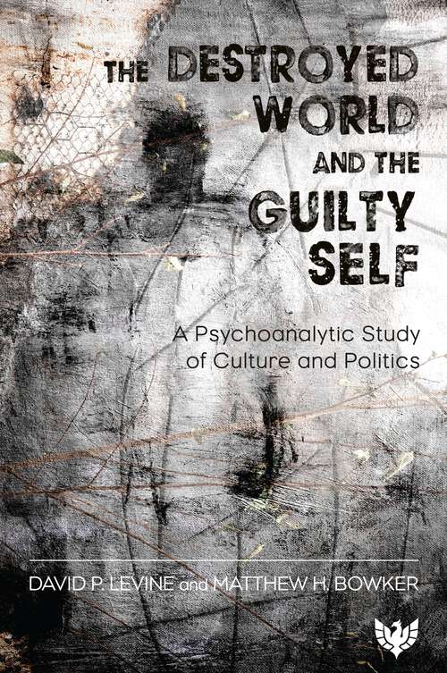 Book cover of The Destroyed World and the Guilty Self: A Psychoanalytic Study of Culture and Politics