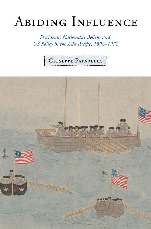 Book cover of Abiding Influence: Presidents, Nationalist Beliefs, and US Policy in the Asia Pacific, 1898–1972 (1) (Studies in Asian Security)