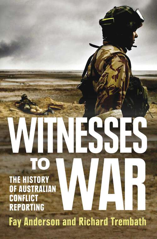 Book cover of Witnesses To War: The History Of Australian Conflict Reporting