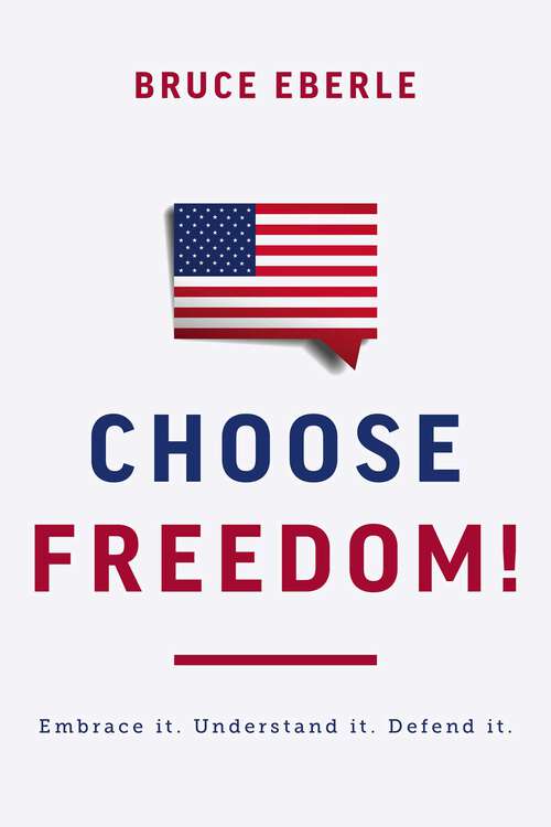 Book cover of Choose Freedom!: Embrace it. Understand it. Defend it.