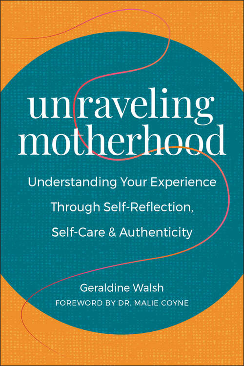 Book cover of Unraveling Motherhood: Understanding Your Experience through Self-Reflection, Self-Care & Authenticity