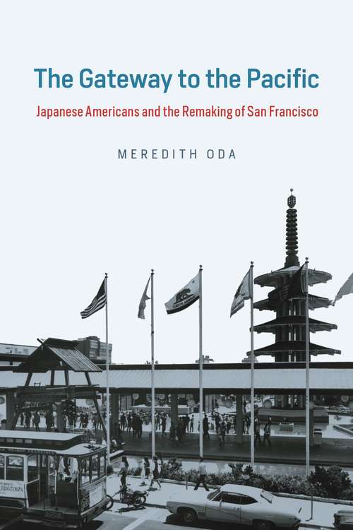 Book cover of The Gateway to the Pacific: Japanese Americans and the Remaking of San Francisco (Historical Studies of Urban America)