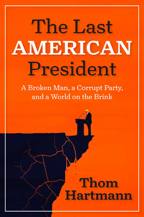 Book cover of The Last American President: A Broken Man, a Corrupt Party, and a World on the Brink (1)