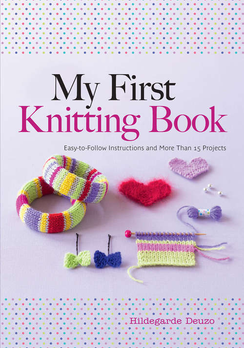 Book cover of My First Knitting Book: Easy-to-Follow Instructions and More Than 15 Projects (Dover Knitting, Crochet, Tatting, Lace)