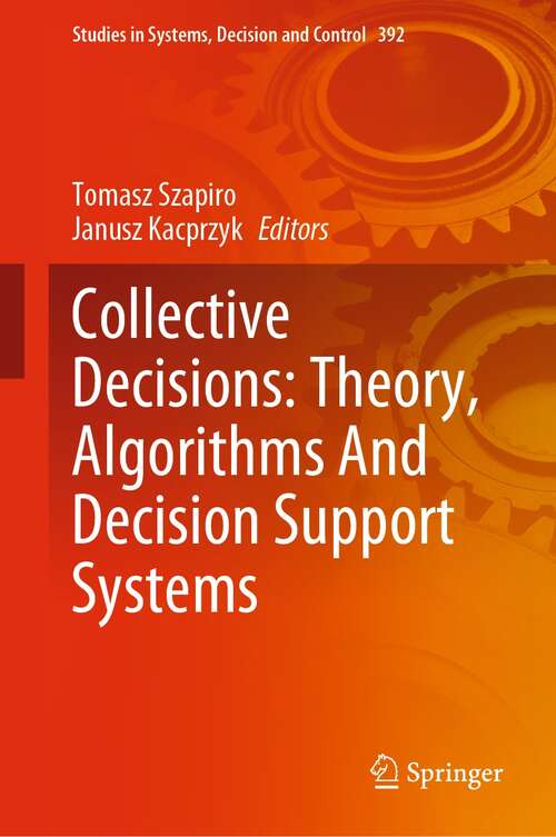 Collective Decisions: Theory, Algorithms And Decision Support Systems (Studies in Systems, Decision and Control #392)