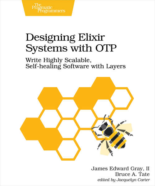 Book cover of Designing Elixir Systems With OTP: Write Highly Scalable, Self-healing Software with Layers