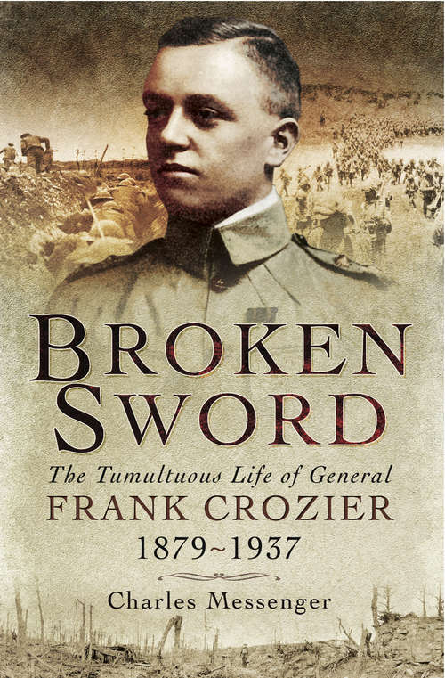 Book cover of Broken Sword: The Tumultuous Life of General Frank Crozier, 1897–1937