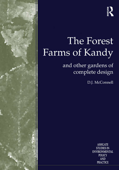 The Forest Farms of Kandy: and Other Gardens of Complete Design (Routledge Studies in Environmental Policy and Practice)