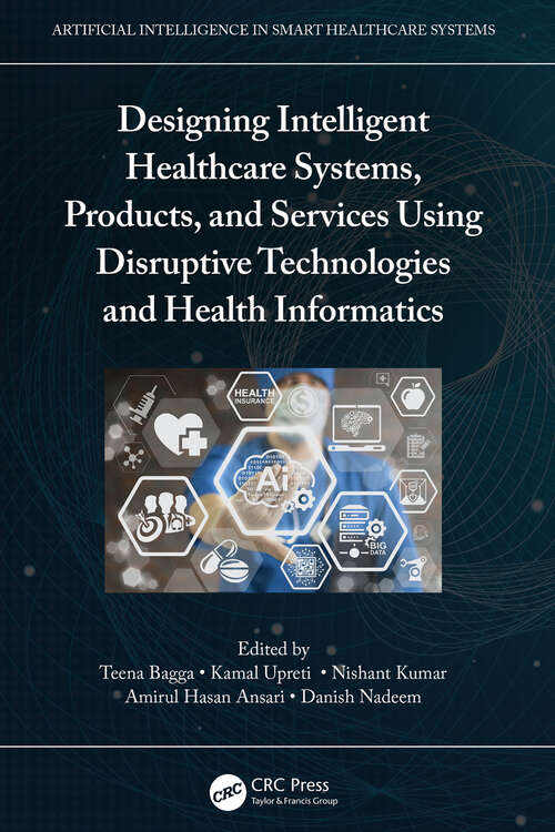 Designing Intelligent Healthcare Systems, Products, and Services Using Disruptive Technologies and Health Informatics (Artificial Intelligence in Smart Healthcare Systems)