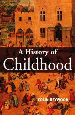 Book cover of A History of Childhood: Children and Childhood in the West from Medieval to Modern Times