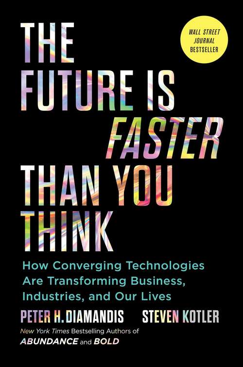 Book cover of The Future Is Faster Than You Think: How Converging Technologies Are Transforming Business, Industries, and Our Lives (Exponential Technology Series)