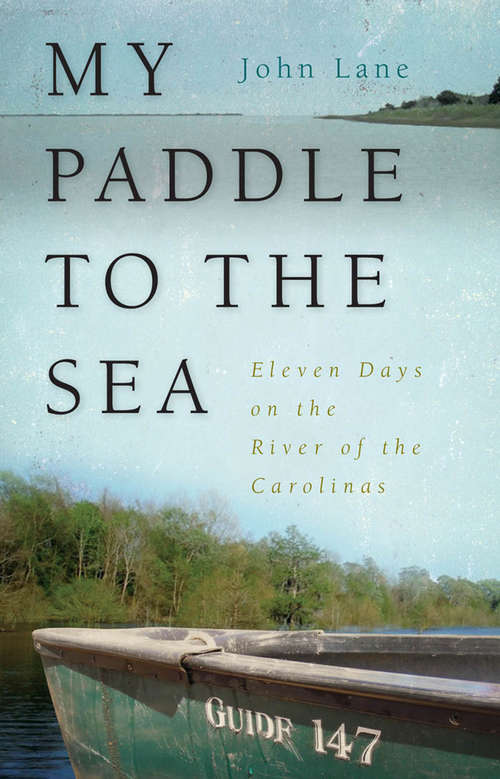 My Paddle to the Sea: Eleven Days on the River of the Carolinas (Wormsloe Foundation Nature Books #23)