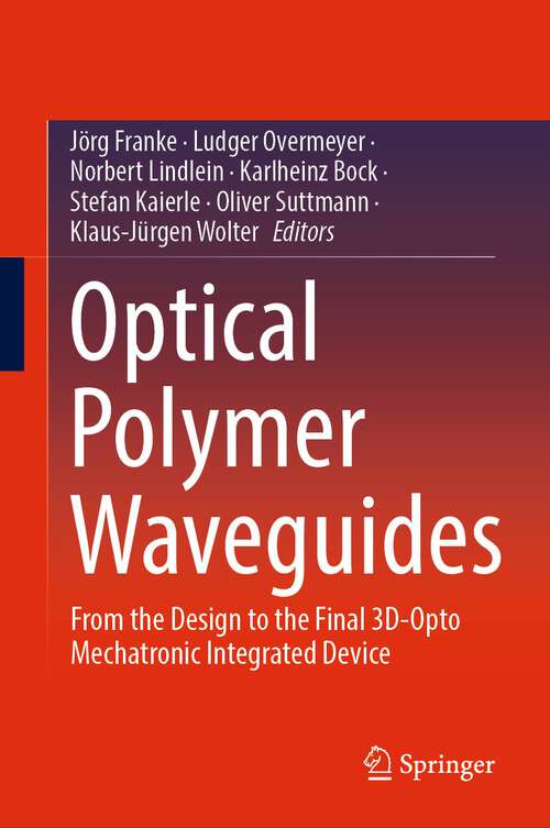 Book cover of Optical Polymer Waveguides: From the Design to the Final 3D-Opto Mechatronic Integrated Device (1st ed. 2022)