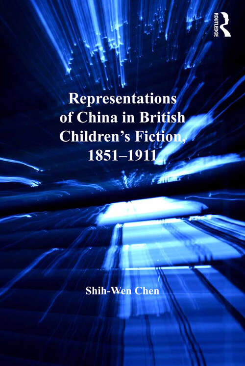 Representations of China in British Children's Fiction, 1851-1911 (Studies in Childhood, 1700 to the Present)