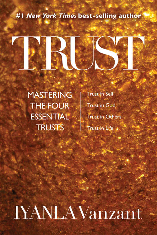 Book cover of Trust: Mastering The Four Essential Trusts: Trust In Self, Trust In God, Trust In Others, Trust In Life