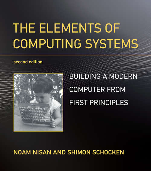 Book cover of The Elements of Computing Systems, second edition: Building a Modern Computer from First Principles