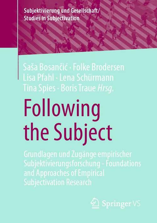 Following the Subject: Grundlagen und Zugänge empirischer Subjektivierungsforschung - Foundations and Approaches of Empirical Subjectivation Research (Subjektivierung und Gesellschaft/Studies in Subjectivation)