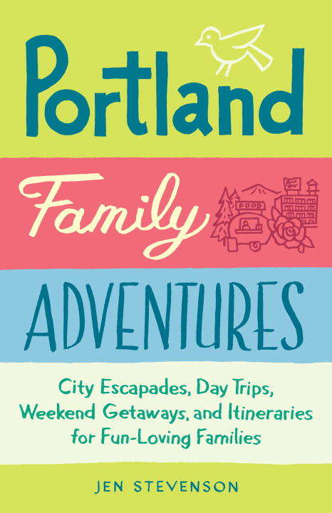 Book cover of Portland Family Adventures: City Escapades, Day Trips, Weekend Getaways, and Itineraries for Fun-Loving Families