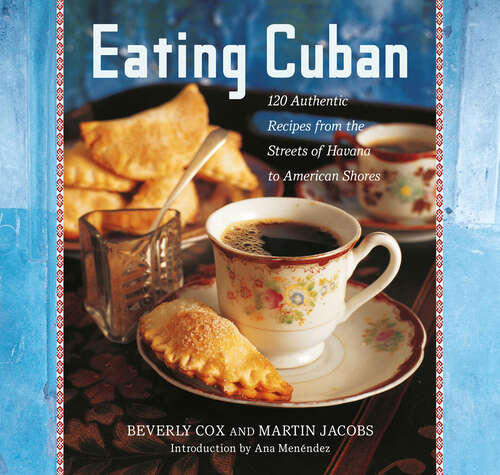 Book cover of Eating Cuban: 120 Authentic Recipes from the Streets of Havana to American Shores