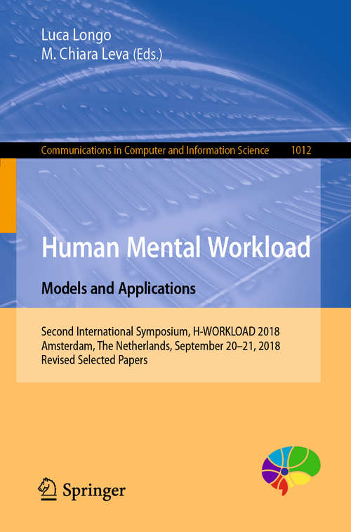 Book cover of Human Mental Workload: Second International Symposium, H-WORKLOAD 2018, Amsterdam, The Netherlands, September 20-21, 2018, Revised Selected Papers (1st ed. 2019) (Communications in Computer and Information Science #1012)