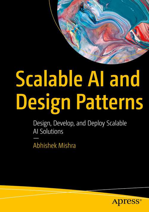 Book cover of Scalable AI and Design Patterns: Design, Develop, and Deploy Scalable AI Solutions (1st ed.)