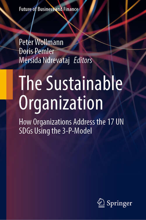 Book cover of The Sustainable Organization: How Organizations Address the 17 UN SDGs Using the 3-P-Model (Future of Business and Finance)