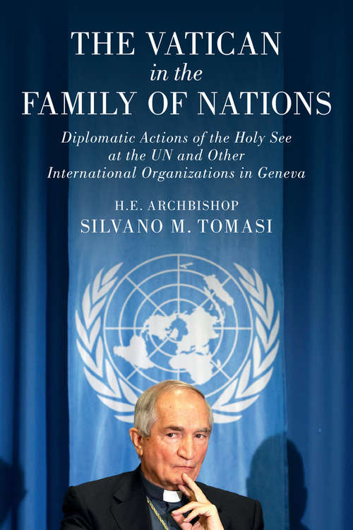 The Vatican in the Family of Nations: Diplomatic Actions of the Holy See at the UN and other International Organizations in Geneva
