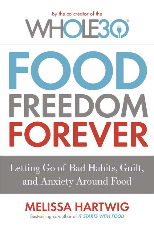 Book cover of Food Freedom Forever: Letting go of bad habits, guilt and anxiety around food by the Co-Creator of the Whole30
