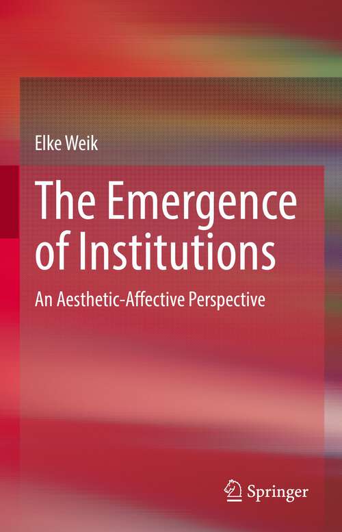 Book cover of The Emergence of Institutions: An Aesthetic-Affective Perspective (1st ed. 2022)