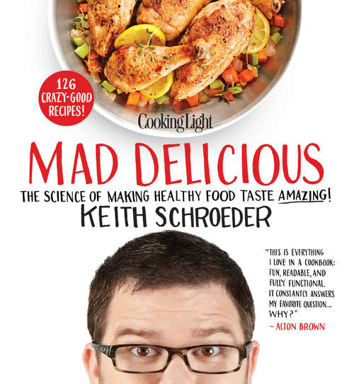 Book cover of COOKING LIGHT Mad Delicious: The Science Of Making Healthy Food Taste Amazing
