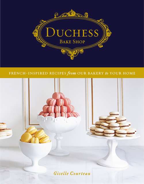 Book cover of Duchess Bake Shop: French-Inspired Recipes from Our Bakery to Your Home