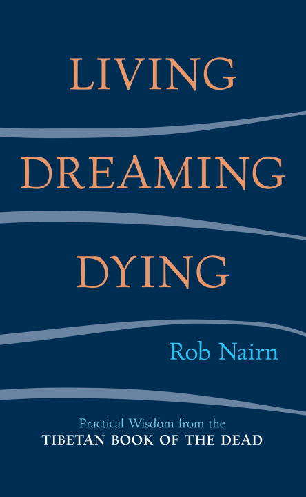 Book cover of Living, Dreaming, Dying: Wisdom for Everyday Life from the Tibetan Book of the Dead