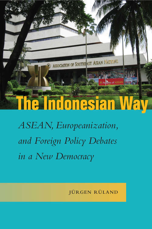 Book cover of The Indonesian Way: ASEAN, Europeanization, and Foreign Policy Debates in a New Democracy