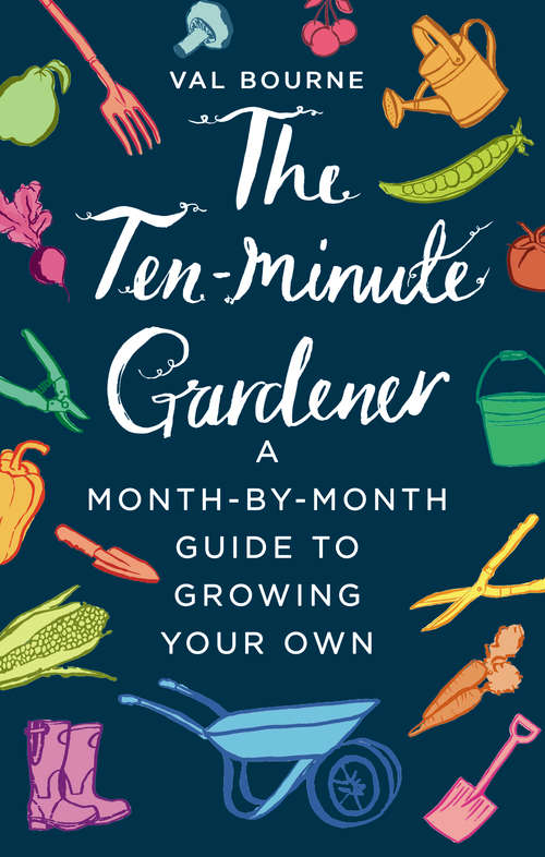 Book cover of The Ten-Minute Gardener: A month-by-month guide to growing your own