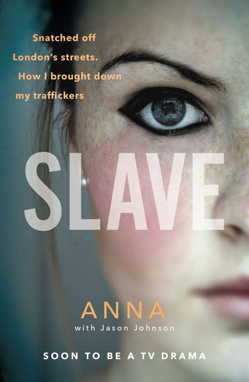 Book cover of Slave: Snatched Off Britain's Streets. The Truth From The Victim Who Brought Down Her Traffickers
