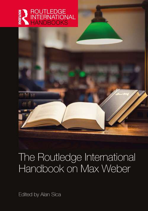 The Routledge International Handbook on Max Weber (Routledge International Handbooks)